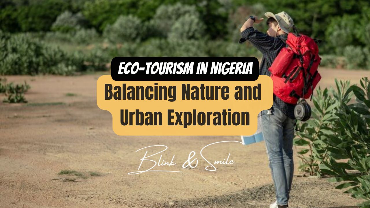 Eco-Tourism in Nigeria: Balancing Nature and Urban Exploration