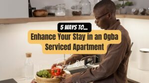 5 Ways to Enhance Your Stay in Ogba Serviced Apartment