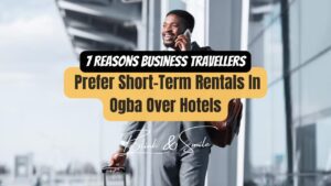 7 Reasons Business Travellers Prefer Short-Term Rentals In Ogba Over Hotels